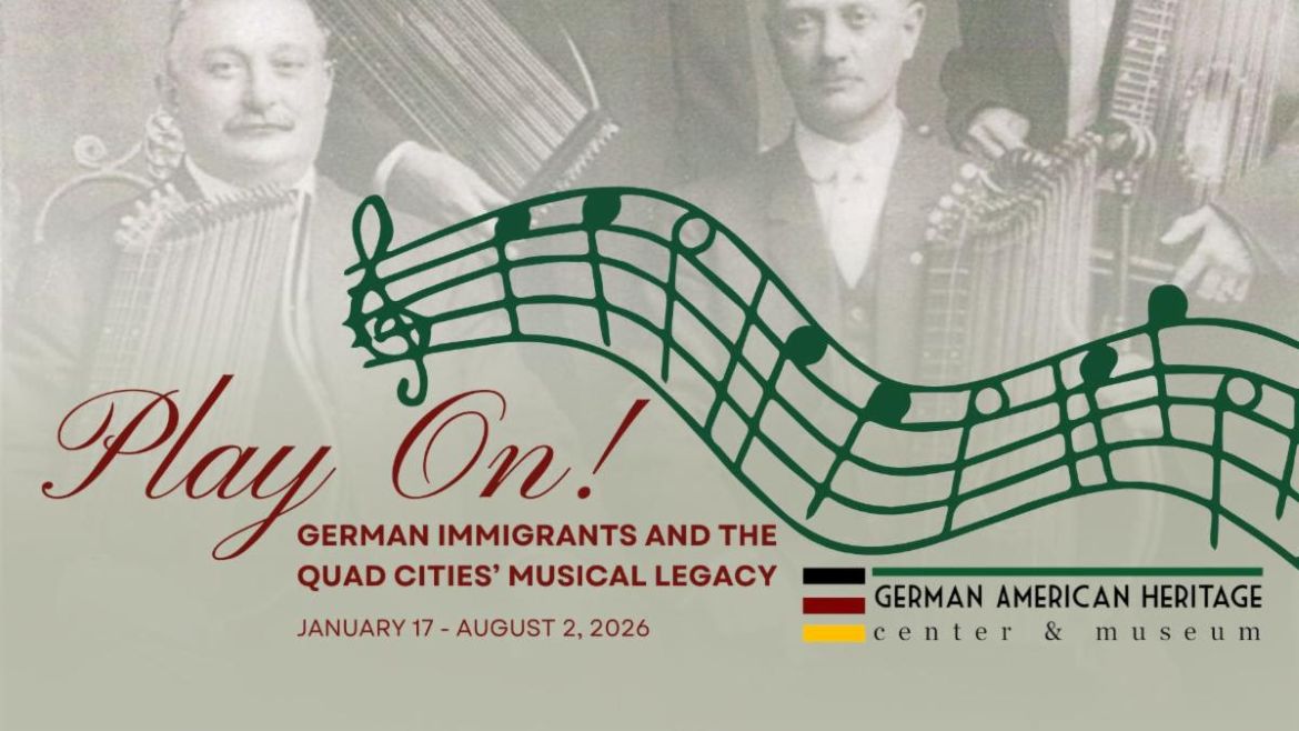 “Play On! German Immigrants & the Quad Cities’ Musical Legacy,” January 17 through August 2